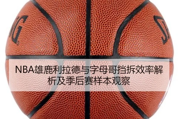 NBA雄鹿利拉德与字母哥挡拆效率解析及季后赛样本观察